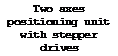 Подпись: Two axes positioning unit with stepper drives